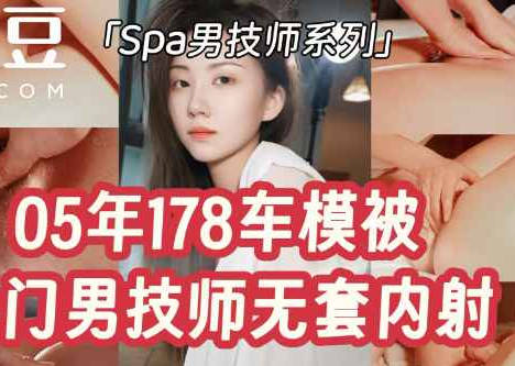 05年178长腿车模被上门男技师无套内射-Milk喵姐剧情