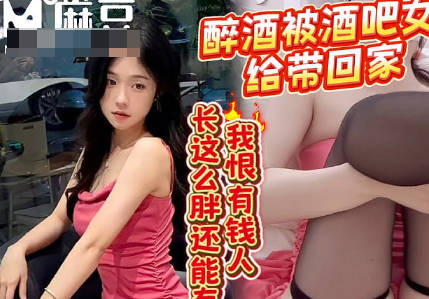 05后太能整活了在酒吧喝多被妹子带回家说趁她男朋友不在要和我试一下-浪味小仙女剧情